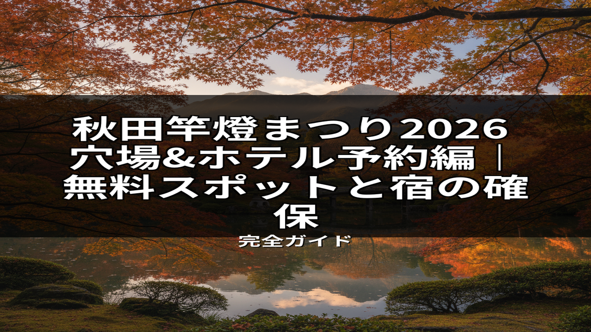 紅葉に彩られた秋の日本庭園と水面に映る池の風景。秋田竿燈まつり2026を快適に楽しむための穴場、ホテル予約、宿の確保に関する記事を象徴。