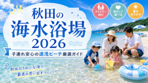 秋田の海水浴場2026｜子連れ安心の遠浅ビーチ厳選ガイド